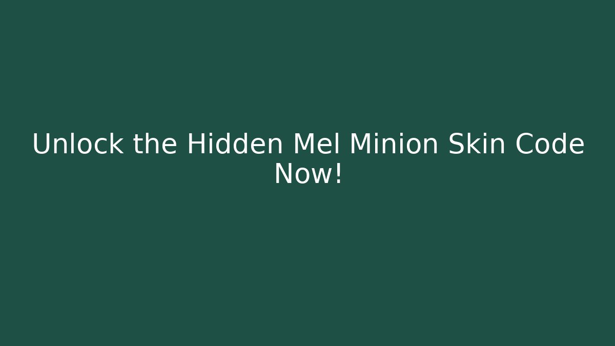 Unlock the Hidden Mel Minion Skin Code Now!