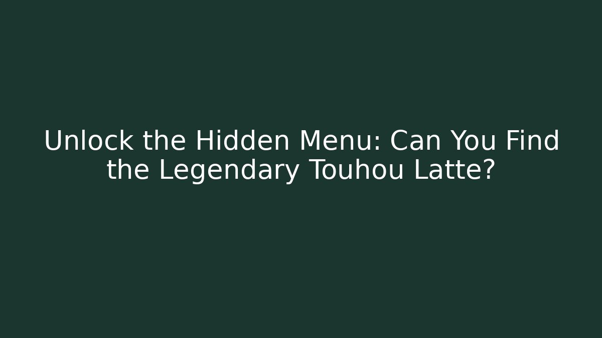 Unlock the Hidden Menu: Can You Find the Legendary Touhou Latte?