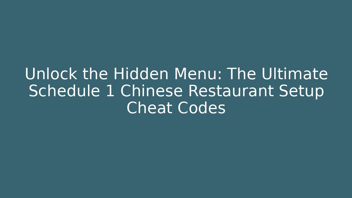 Unlock the Hidden Menu: The Ultimate Schedule 1 Chinese Restaurant Setup Cheat Codes