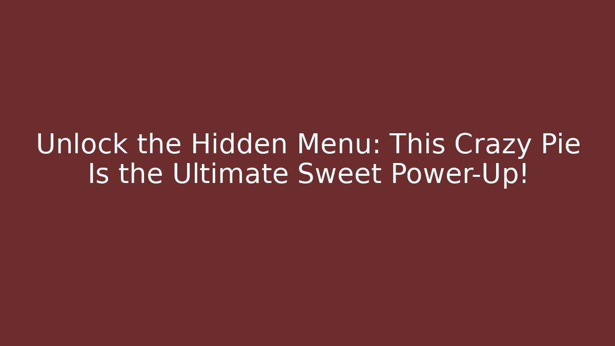 Unlock the Hidden Menu: This Crazy Pie Is the Ultimate Sweet Power-Up!
