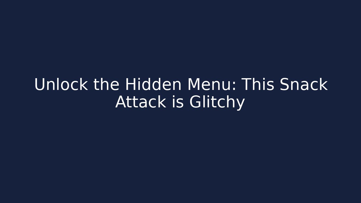Unlock the Hidden Menu: This Snack Attack is Glitchy