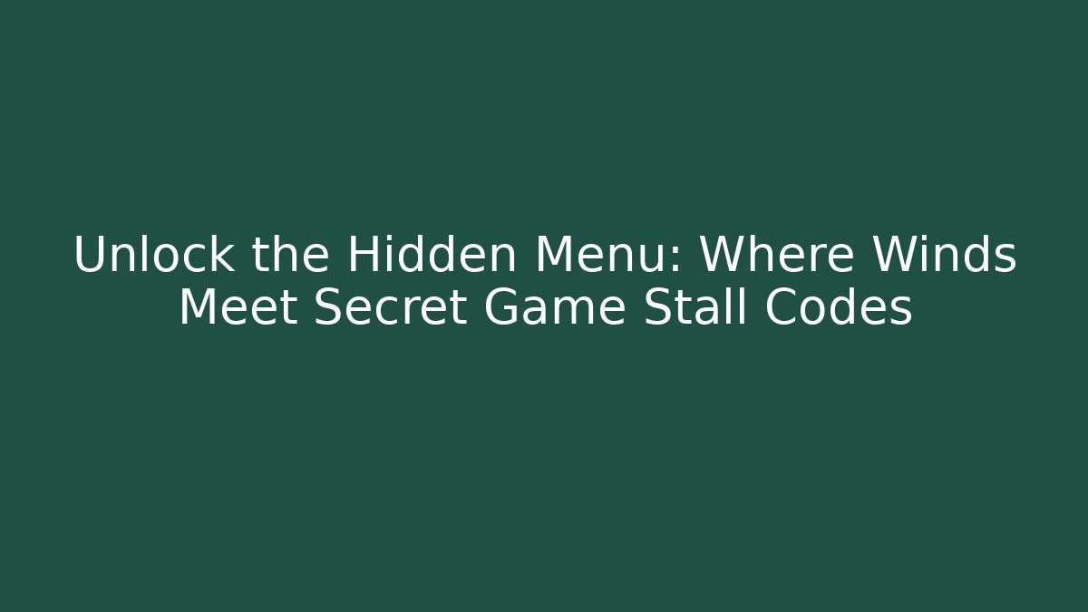 Unlock the Hidden Menu: Where Winds Meet Secret Game Stall Codes