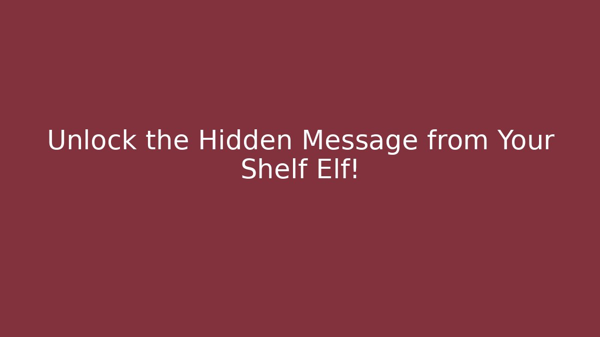 Unlock the Hidden Message from Your Shelf Elf!