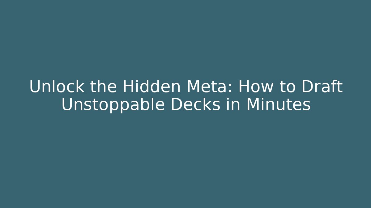 Unlock the Hidden Meta: How to Draft Unstoppable Decks in Minutes