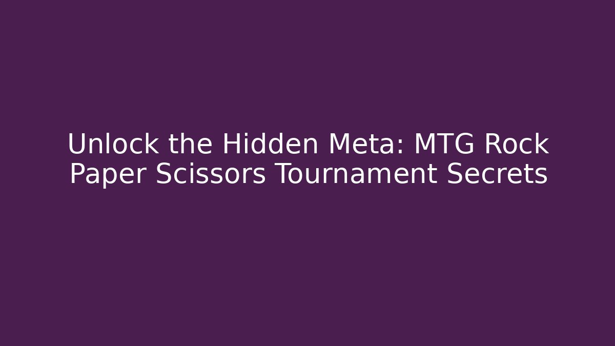Unlock the Hidden Meta: MTG Rock Paper Scissors Tournament Secrets