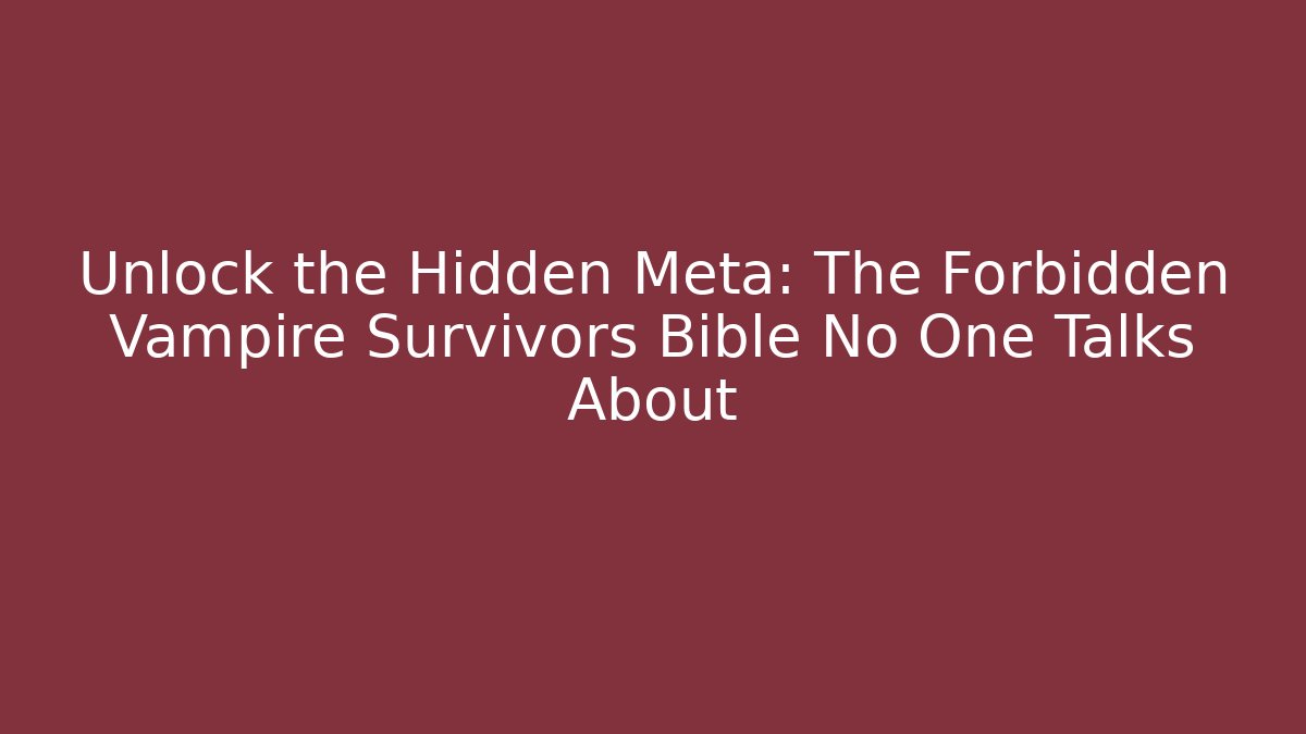 Unlock the Hidden Meta: The Forbidden Vampire Survivors Bible No One Talks About