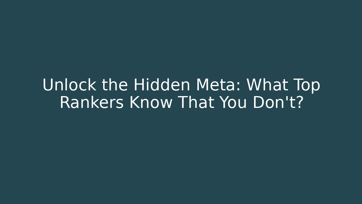 Unlock the Hidden Meta: What Top Rankers Know That You Don’t?