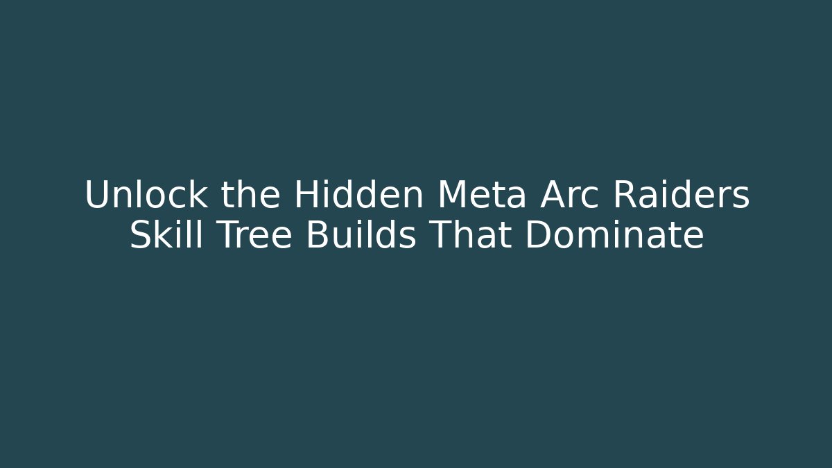 Unlock the Hidden Meta Arc Raiders Skill Tree Builds That Dominate