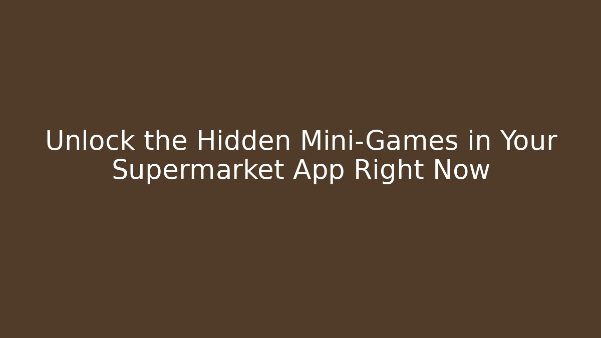 Unlock the Hidden Mini-Games in Your Supermarket App Right Now