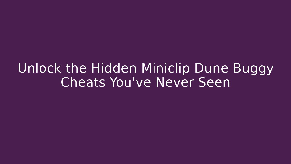 Unlock the Hidden Miniclip Dune Buggy Cheats You’ve Never Seen