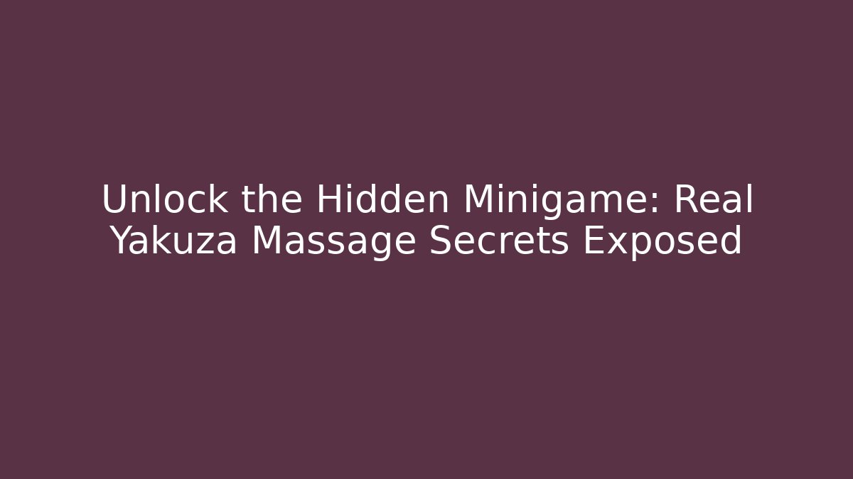 Unlock the Hidden Minigame: Real Yakuza Massage Secrets Exposed