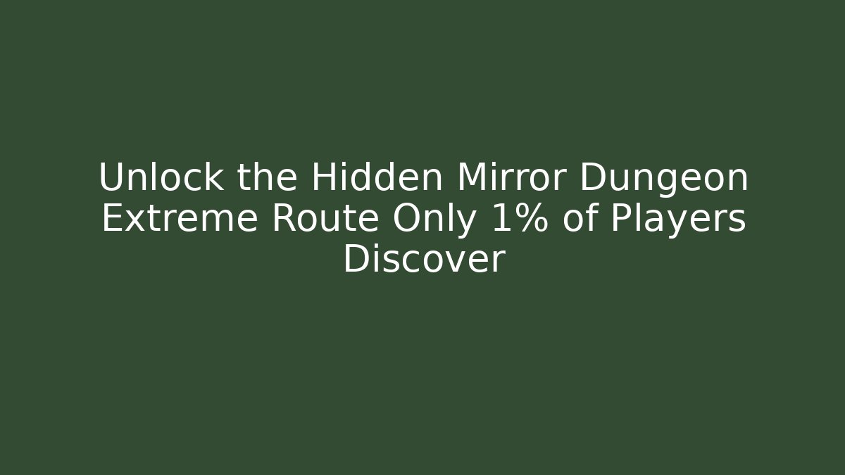 Unlock the Hidden Mirror Dungeon Extreme Route Only 1% of Players Discover