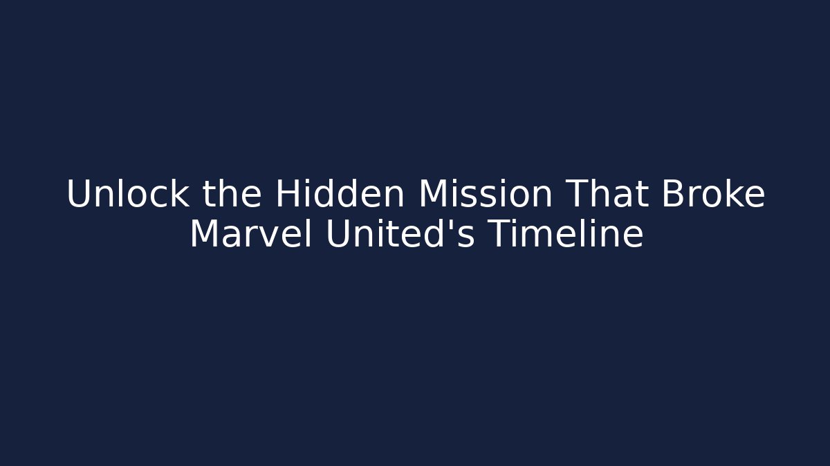 Unlock the Hidden Mission That Broke Marvel United’s Timeline