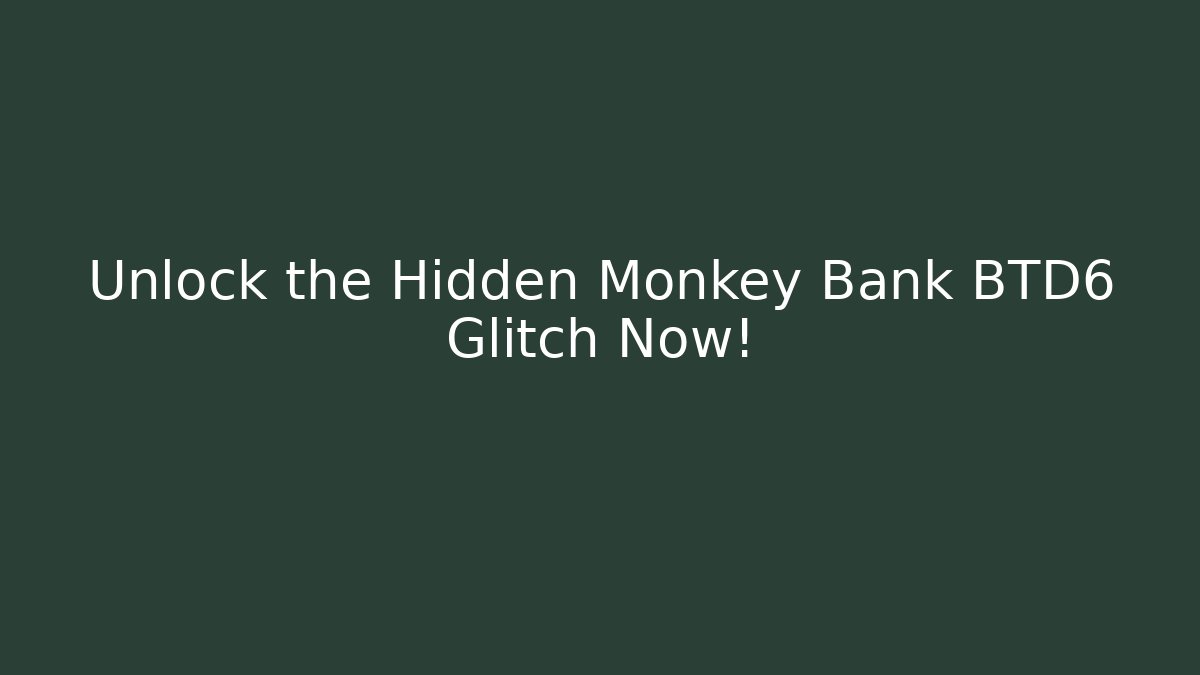 Unlock the Hidden Monkey Bank BTD6 Glitch Now!