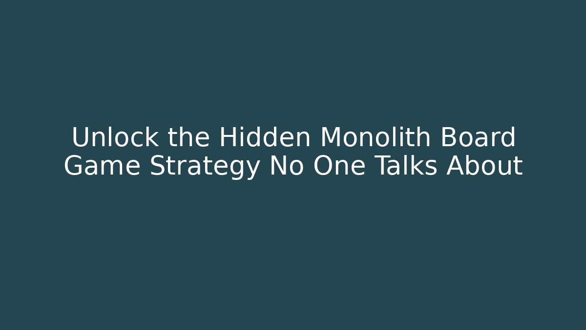 Unlock the Hidden Monolith Board Game Strategy No One Talks About