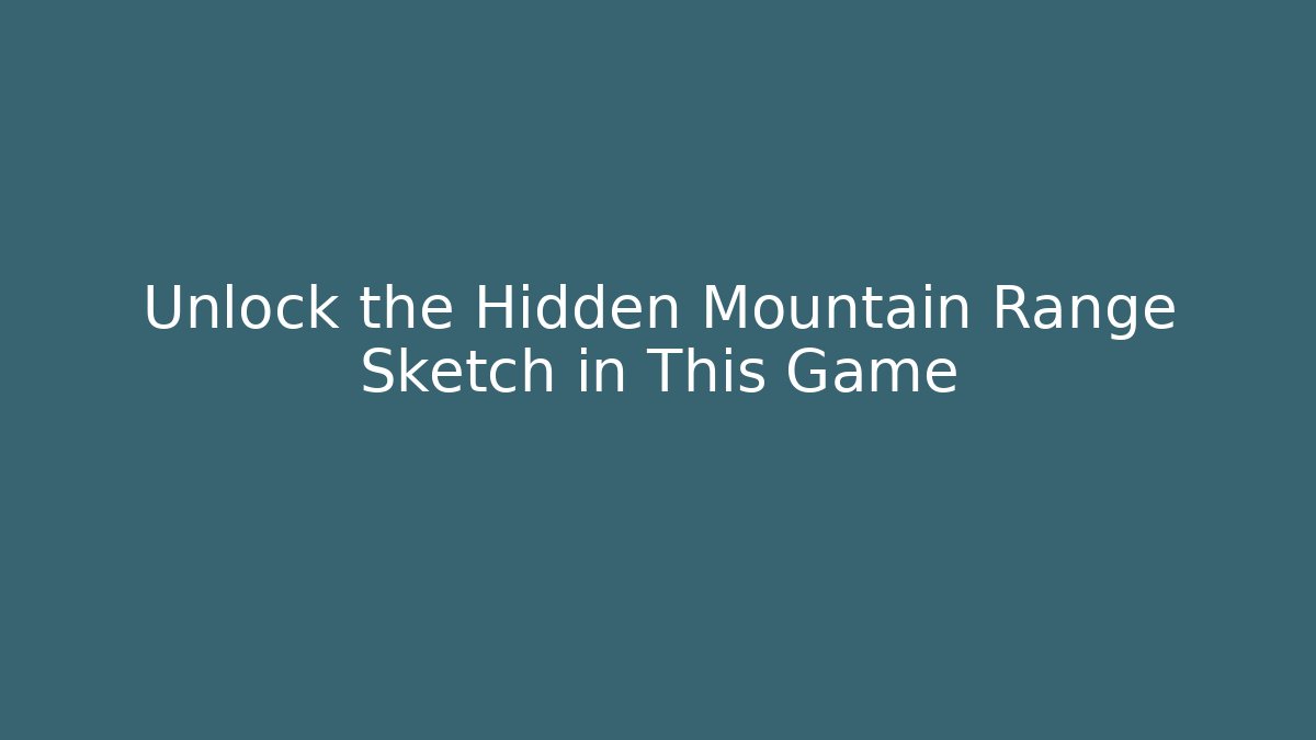 Unlock the Hidden Mountain Range Sketch in This Game