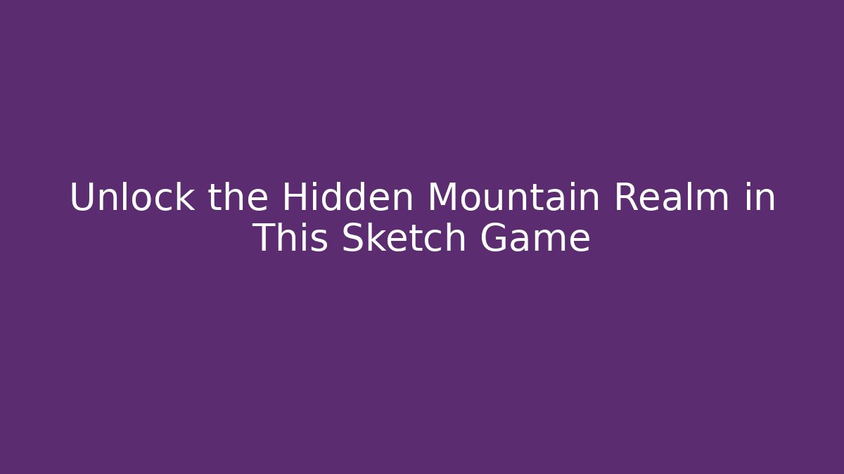Unlock the Hidden Mountain Realm in This Sketch Game