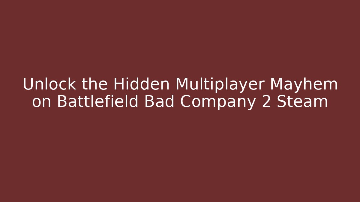 Unlock the Hidden Multiplayer Mayhem on Battlefield Bad Company 2 Steam