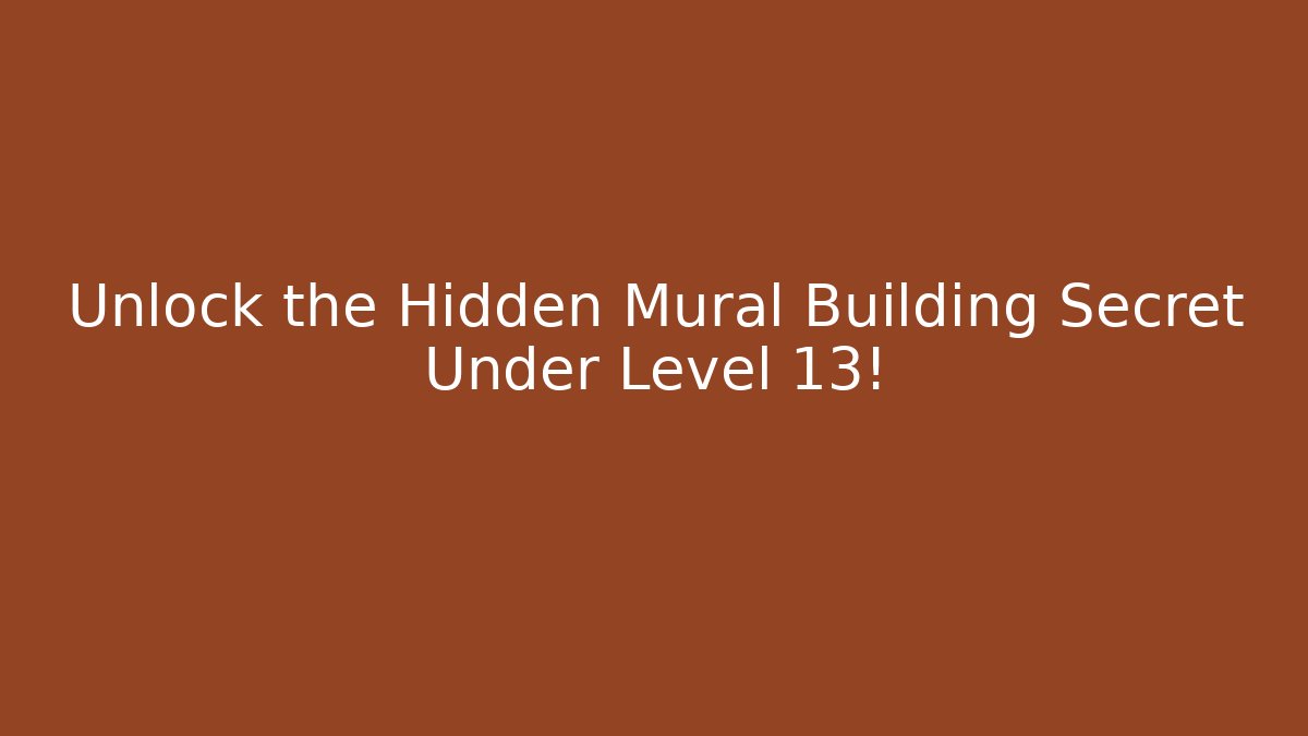 Unlock the Hidden Mural Building Secret Under Level 13!