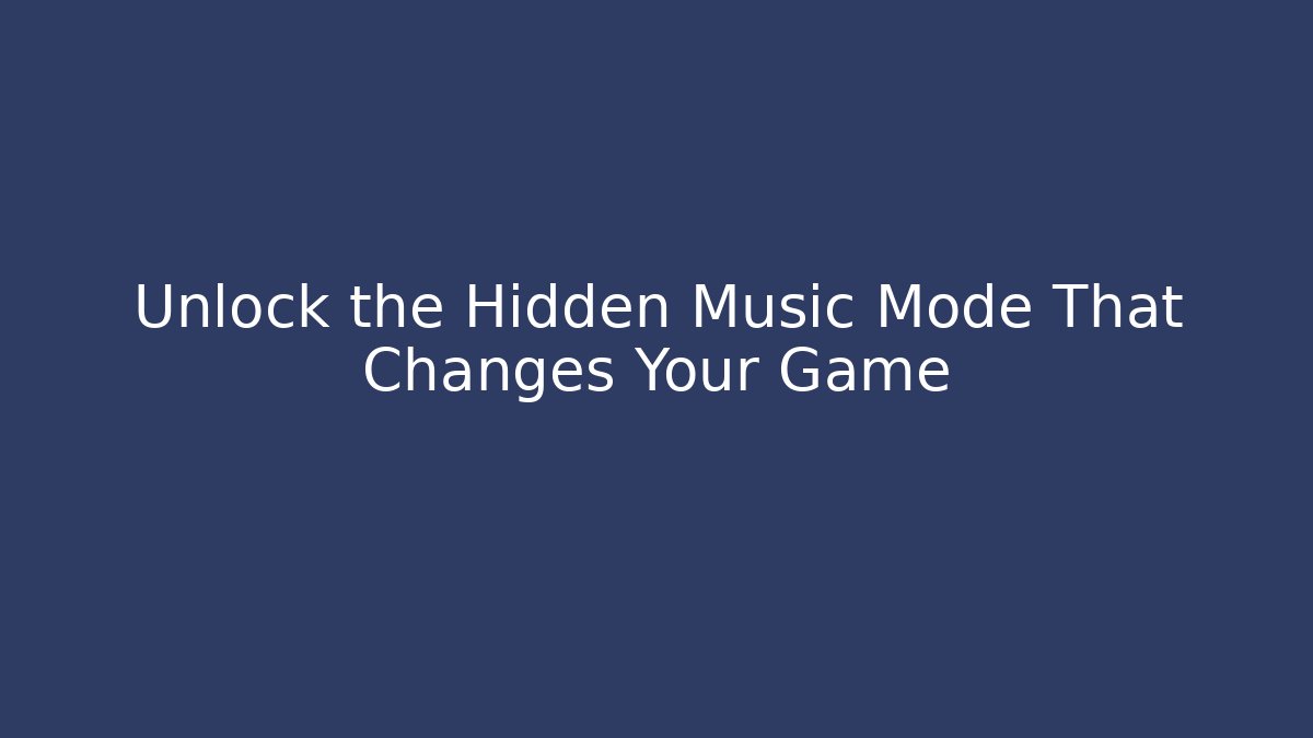 Unlock the Hidden Music Mode That Changes Your Game