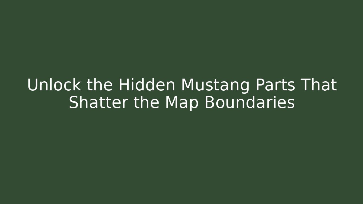 Unlock the Hidden Mustang Parts That Shatter the Map Boundaries
