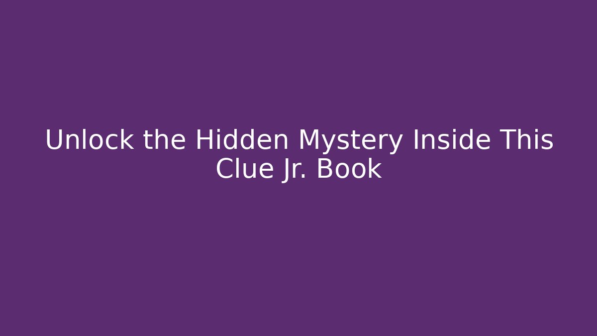 Unlock the Hidden Mystery Inside This Clue Jr. Book