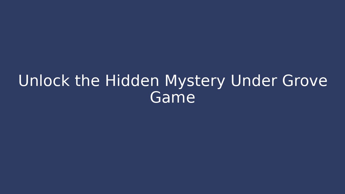 Unlock the Hidden Mystery Under Grove Game