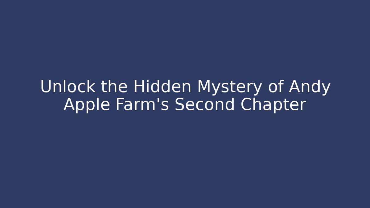 Unlock the Hidden Mystery of Andy Apple Farm's Second Chapter