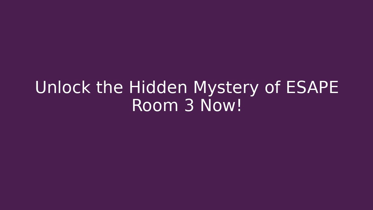 Unlock the Hidden Mystery of ESAPE Room 3 Now!