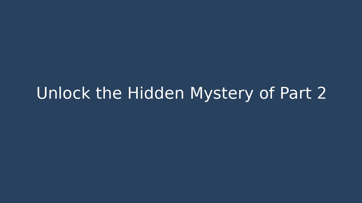 Unlock the Hidden Mystery of Part 2