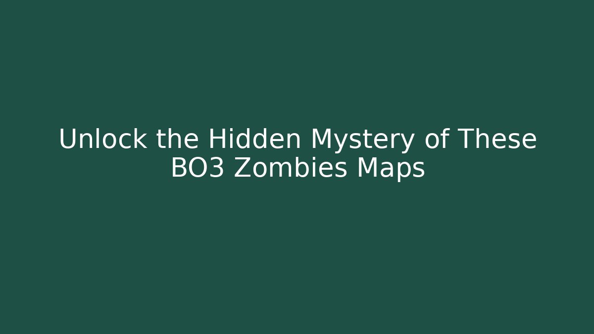 Unlock the Hidden Mystery of These BO3 Zombies Maps