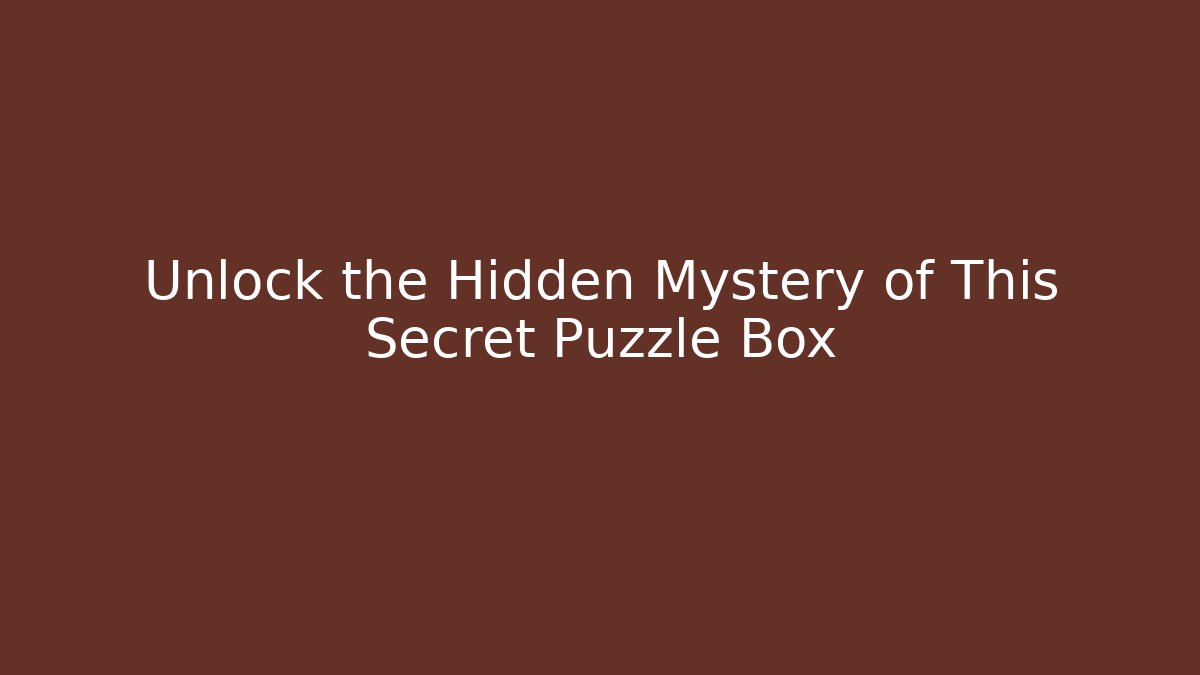 Unlock the Hidden Mystery of This Secret Puzzle Box