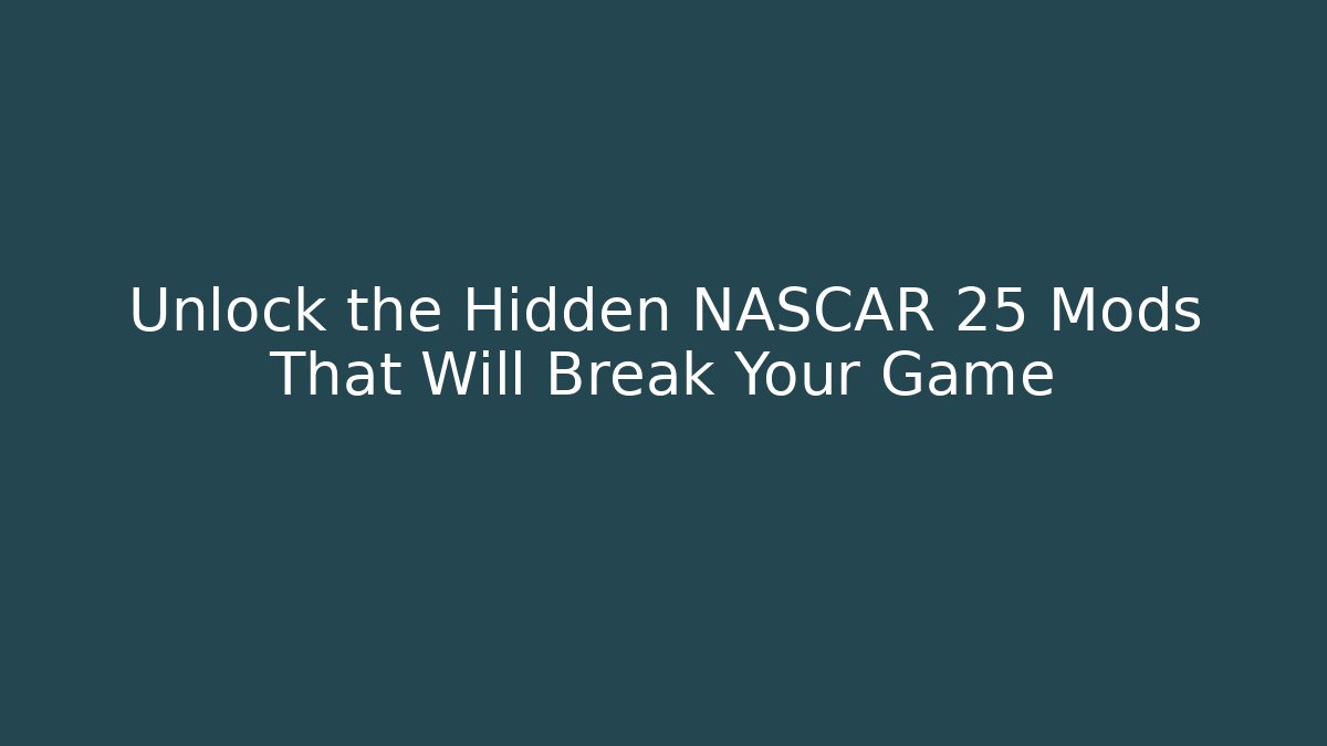 Unlock the Hidden NASCAR 25 Mods That Will Break Your Game