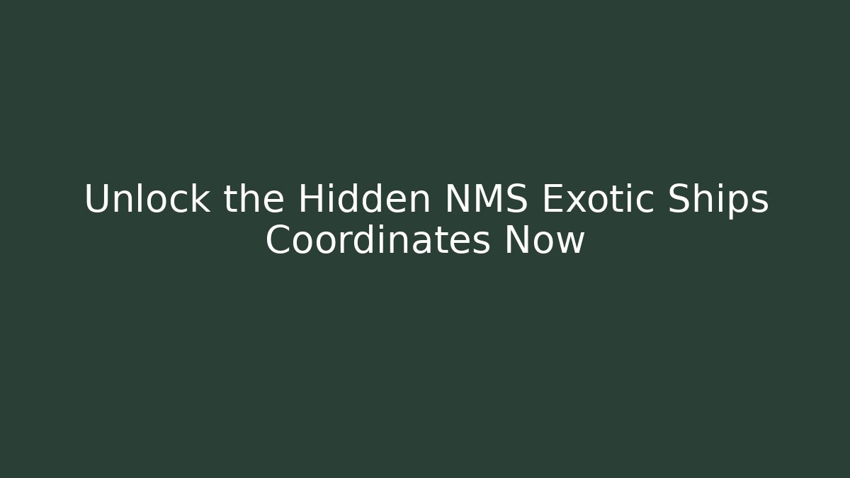 Unlock the Hidden NMS Exotic Ships Coordinates Now
