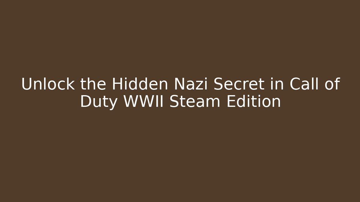 Unlock the Hidden Nazi Secret in Call of Duty WWII Steam Edition