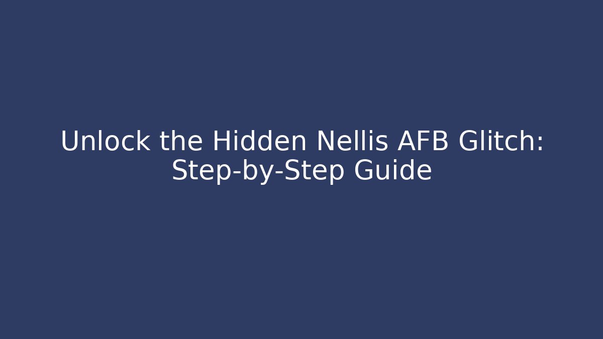 Unlock the Hidden Nellis AFB Glitch: Step-by-Step Guide - Critter Realm