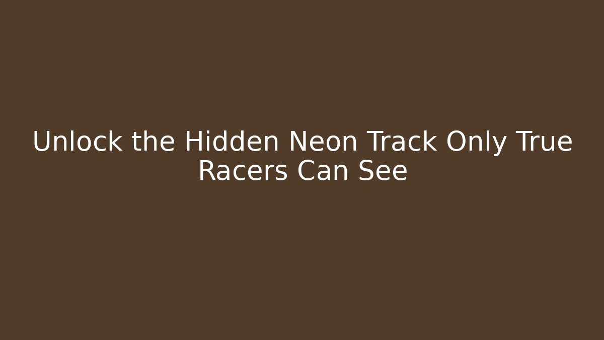 Unlock the Hidden Neon Track Only True Racers Can See