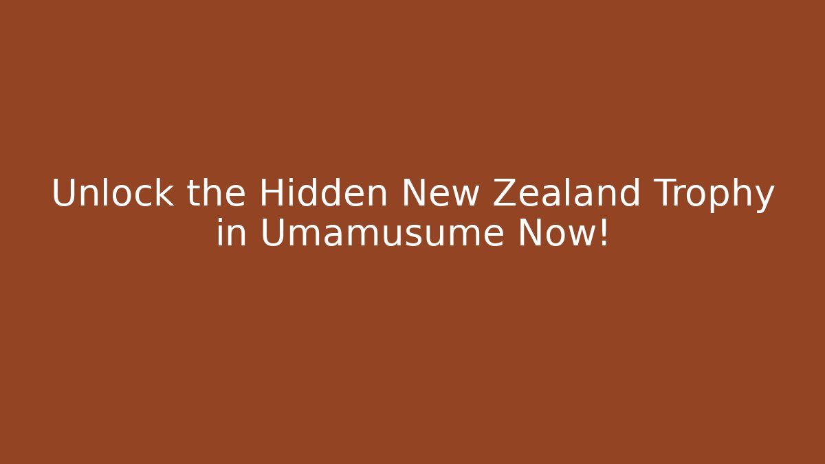 Unlock the Hidden New Zealand Trophy in Umamusume Now!