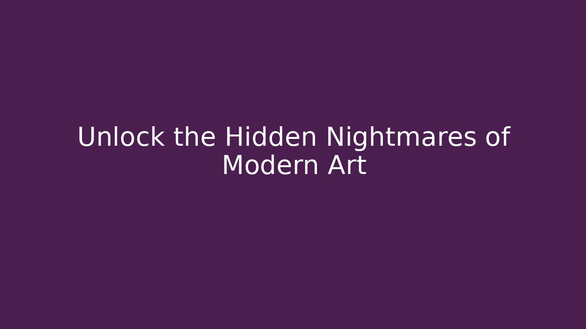 Unlock the Hidden Nightmares of Modern Art