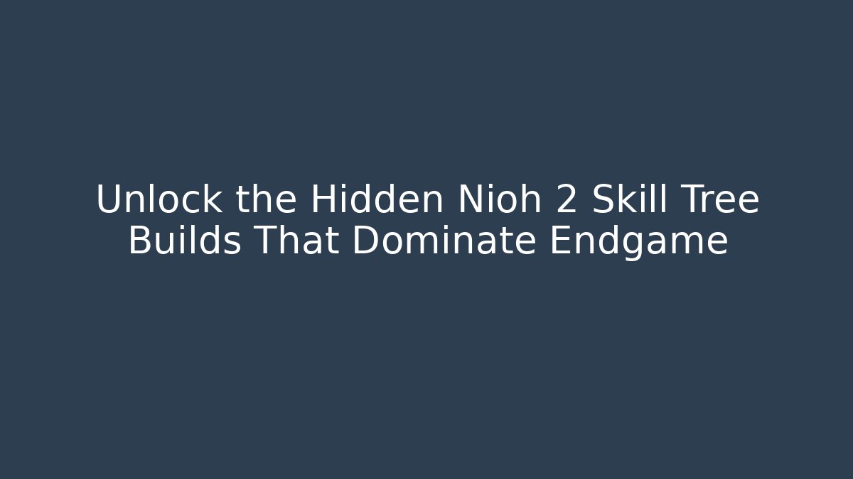 Unlock the Hidden Nioh 2 Skill Tree Builds That Dominate Endgame