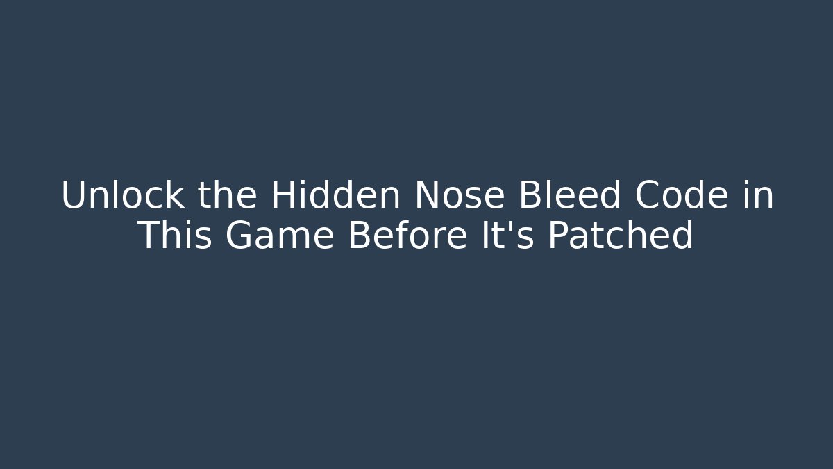 Unlock the Hidden Nose Bleed Code in This Game Before It's Patched