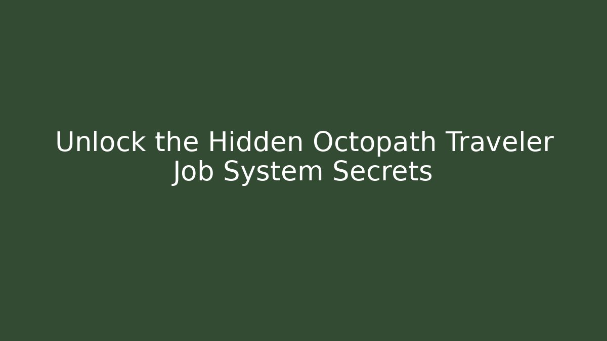 Unlock the Hidden Octopath Traveler Job System Secrets