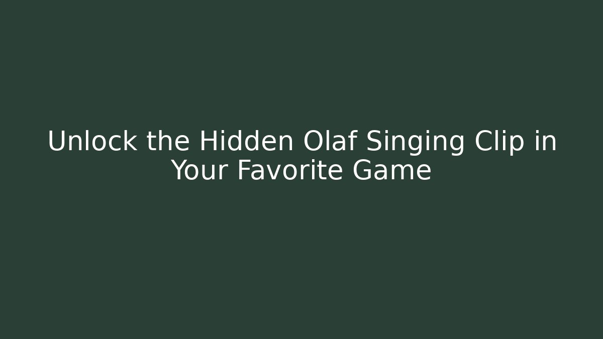 Unlock the Hidden Olaf Singing Clip in Your Favorite Game