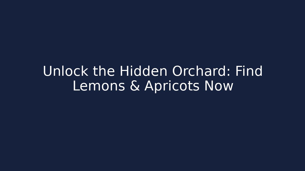 Unlock the Hidden Orchard: Find Lemons & Apricots Now