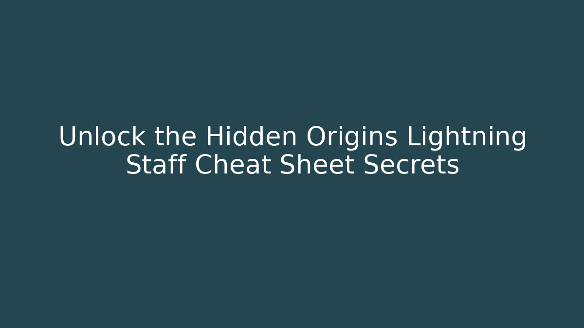 Unlock the Hidden Origins Lightning Staff Cheat Sheet Secrets - Critter Realm
