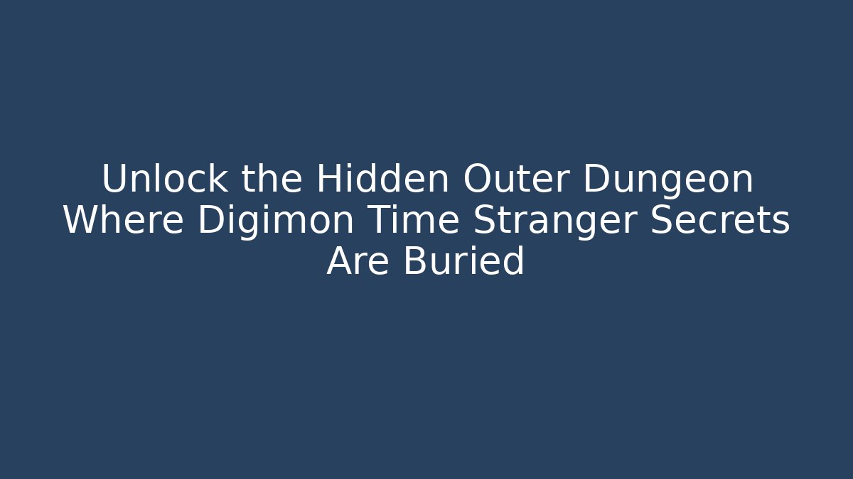 Unlock the Hidden Outer Dungeon Where Digimon Time Stranger Secrets Are Buried