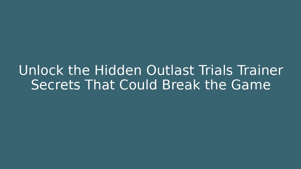 Unlock the Hidden Outlast Trials Trainer Secrets That Could Break the Game