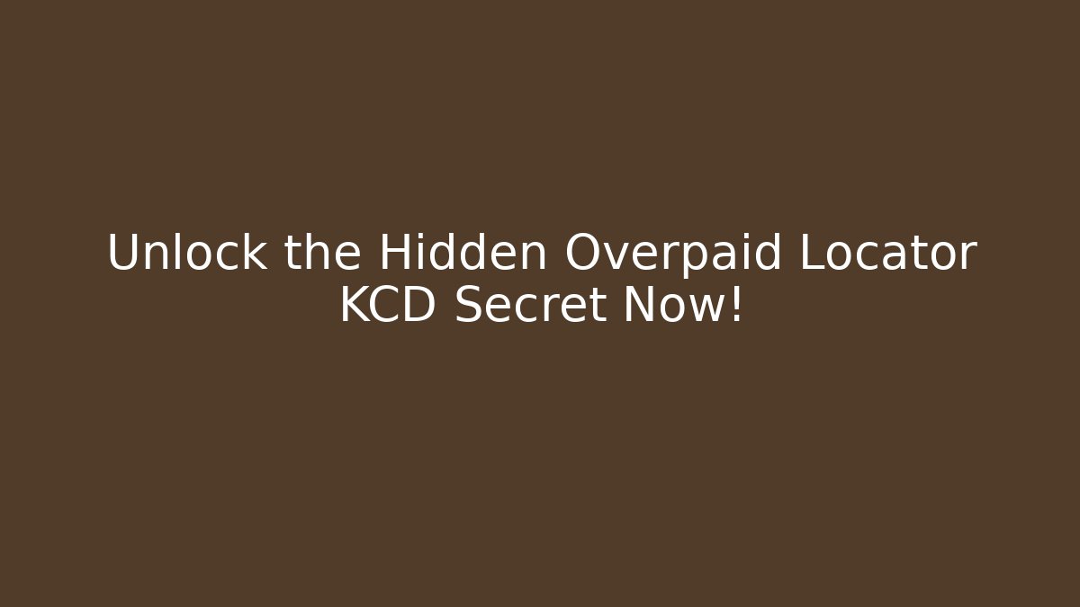Unlock the Hidden Overpaid Locator KCD Secret Now!