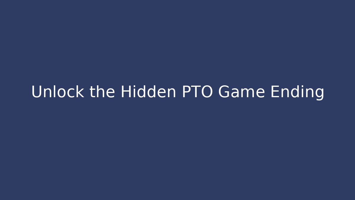 Unlock the Hidden PTO Game Ending