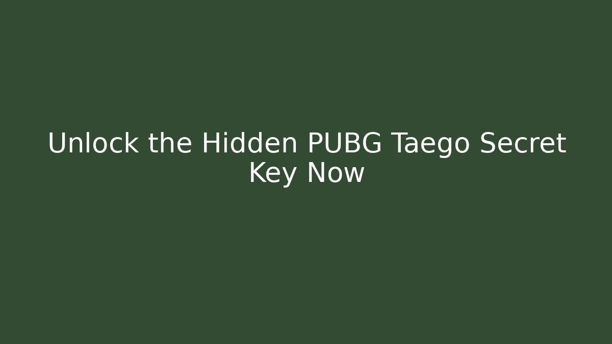 Unlock the Hidden PUBG Taego Secret Key Now